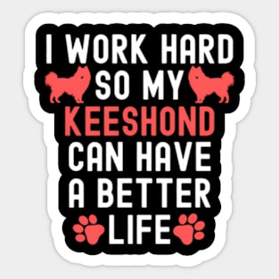 I Work Hard So My Keeshond Can Have A Better Life Sticker